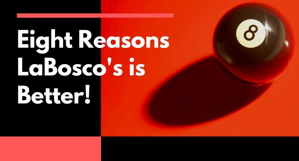 Eight Reasons LaBosco's is Better!
