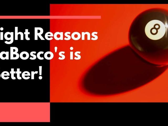 Eight Reasons LaBosco's is Better!